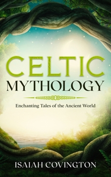 Hardcover Celtic Mythology: Enchanting Tales of the Ancient World Book