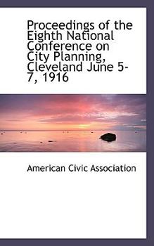 Paperback Proceedings of the Eighth National Conference on City Planning, Cleveland June 5-7, 1916 Book