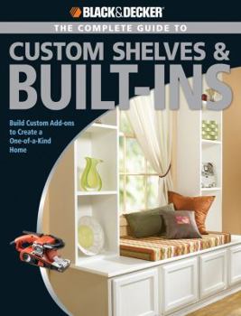 Paperback Black & Decker the Complete Guide to Custom Shelves & Built-Ins: Build Custom Add-Ons to Create a One-Of-A-Kind Home Book