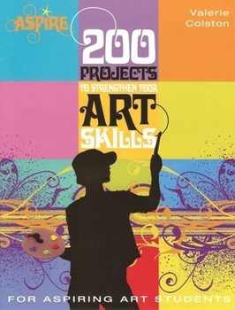200 Projects to Strengthen Your Art Skills: For Aspiring Art Students (Aspire) - Book  of the Barron’s Aspire Series
