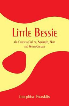 Paperback Little Bessie, the Careless Girl: or, Squirrels, Nuts, and Water-Cresses Book