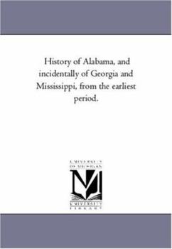 Paperback History of Alabama, and incidentally of Georgia and Mississippi, From the Earliest Period. Vol. 1 Book