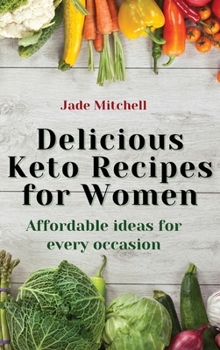 Hardcover Delicious Keto Recipes for Women: Affordable ideas for every occasion Book