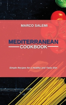 Mediteranean Cookbook: Simple Recipes for a Healthy and Tasty Diet