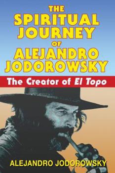 Paperback The Spiritual Journey of Alejandro Jodorowsky: The Creator of El Topo Book