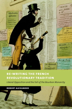 Hardcover Re-Writing the French Revolutionary Tradition: Liberal Opposition and the Fall of the Bourbon Monarchy Book