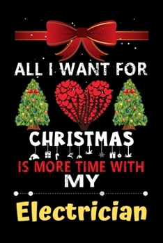 Paperback All I want for Christmas is more time with my Electrician: Christmas Gift for Electrician Lovers, Electrician Journal / Notebook / Diary / Thanksgivin Book