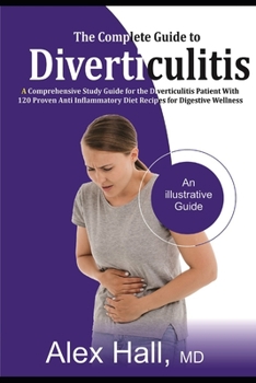 Paperback The Complete Guide to Diverticulitis: A Comprehensive Study Guide for The Diverticulitis Patient With 120 Proven Anti-Inflammatory Diet Recipes for Di Book