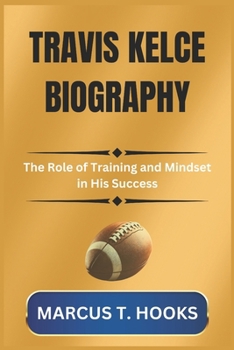 Paperback Travis Kelce Biography: The Role of Training and Mindset in His Success Book