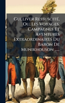 Gulliver RessuscitÃ(c), Ou, Les Voyages, Campagnes Et Aventures Extraordinaires Du Baron De Munikhouson ...... (French Edition)
