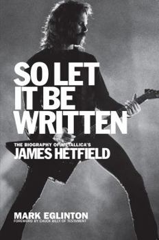 Paperback So Let It Be Written: The Biography of Metallica's James Hetfield Book