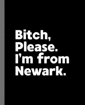 Bitch, Please. I'm From Newark.: A Vulgar Adult Composition Book for a Native Newark, New Jersey NJ Resident