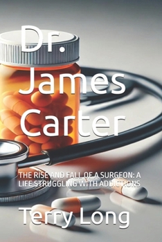 Paperback Dr. James Carter: The Rise and Fall of a Surgeon: A Life Struggling with Addictions Book