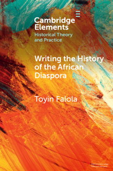 Writing the History of the African Diaspora (Elements in Historical Theory and Practice)