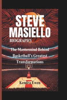 Paperback Steve Masiello Biography: The Mastermind Behind Basketball's Greatest Transformations Book