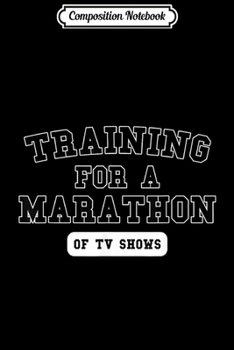 Paperback Composition Notebook: Training For A Marathon Of TV Shows Funny Novelty Journal/Notebook Blank Lined Ruled 6x9 100 Pages Book