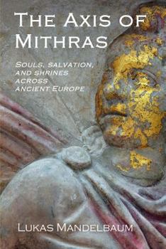 Paperback The Axis of Mithras: Souls, Salvation, and Shrines Across Ancient Europe Book