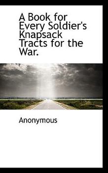 Paperback A Book for Every Soldier's Knapsack Tracts for the War. Book