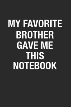 Paperback My Favorite Brother Gave Me This Notebook: Blank Lined Notebook Journal for brother and sister. Great Appreciation Gift for sister, brother, sister in Book
