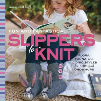 Paperback Fun and Fantastical Slippers to Knit: Flora, Fauna, and Iconic Styles for Kids and Grownups Book