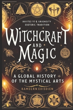 Witchcraft and Magic: A Global History of the Mystical Arts