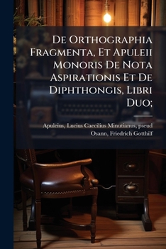 Paperback De Orthographia Fragmenta, Et Apuleii Monoris De Nota Aspirationis Et De Diphthongis, Libri Duo; [Latin] Book