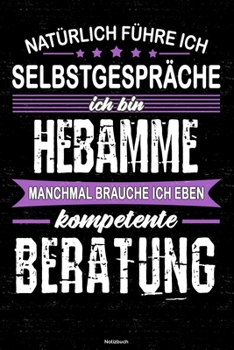 Natürlich führe ich Selbstgespräche ich bin Hebamme manchmal brauche ich eben kompetente Beratung Notizbuch: Hebamme Journal DIN A5 liniert 120 Seiten Geschenk (German Edition)