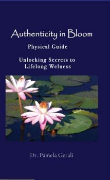Paperback Authenticity In Bloom: An Adventure in Self-Discovery: Physical Guide: Unlocking the Secrets to Lifelong Wellness Book
