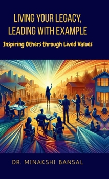 Hardcover Living Your Legacy, Leading with Example: Inspiring Others through Lived Values Book