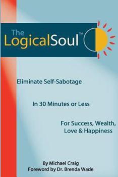 Paperback The Logical Soul: Eliminate Self-Sabotage in 30 Minutes or Less for Success, Wealth, Love & Happiness Book