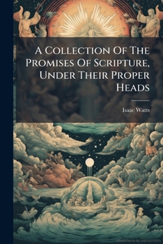A Collection Of The Promises Of Scripture, Under Their Proper Heads: In Two Parts. Representing I. The Blessings Promised. Ii. The Duties To Which ... State Of The Church. And An Introduction,...