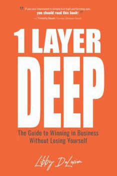 1 Layer Deep: The Guide to Winning in Business Without Losing Yourself
