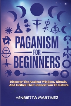 Paperback Paganism for Beginners: Discover The Ancient Wisdom, Rituals, And Deities That Connect You To Nature Book