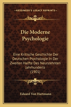 Paperback Die Moderne Psychologie: Eine Kritische Geschichte Der Deutschen Psychologie In Der Zweiten Halfte Des Neunzehnten Jahrhunderts (1901) [German] Book