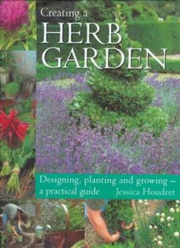 Hardcover Creating a Herb Garden: Designing, Planting and Growing--A Practical Guide Book