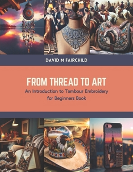 Paperback From Thread to Art: An Introduction to Tambour Embroidery for Beginners Book
