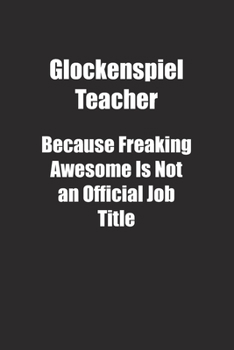 Paperback Glockenspiel Teacher Because Freaking Awesome Is Not an Official Job Title.: Lined notebook Book