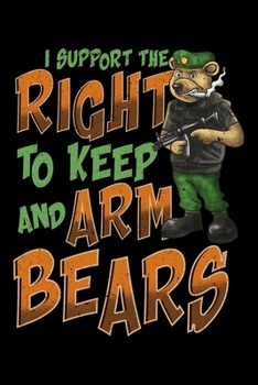 I Support The Right To Keep And Arm Bears: I Support The Right To Keep And Arm Bears 2nd Amendment Pun Blank Composition Notebook for Journaling & Writing (120 Lined Pages, 6" x 9")