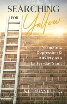 Paperback Searching for Yellow: Navigating Depression & Anxiety as a Latter-day Saint Book