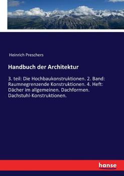Paperback Handbuch der Architektur: 3. teil: Die Hochbaukonstruktionen. 2. Band: Raumnegrenzende Konstruktionen. 4. Heft: Dächer im allgemeinen. Dachformen. Dac [German] Book