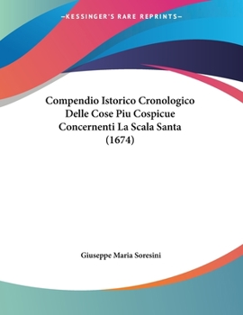 Paperback Compendio Istorico Cronologico Delle Cose Piu Cospicue Concernenti La Scala Santa (1674) Book