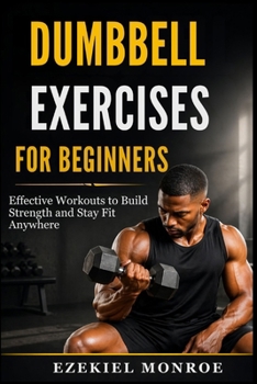 Paperback Dumbbell Exercises for Beginners: Effective Workouts to Build Strength and Stay Fit Anywhere Book