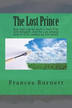 Paperback The Lost Prince: Any One Can Be Such a Fool If He Lets Himself. and He Can Always Stop It If He Makes Up His Mind. Book