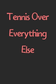 Paperback Tennis Over Everything Else: Lined Journal, 120 Pages, 6 x 9, Funny Tennis Gift Idea, Black Matte Finish (Tennis Over Everything Else Journal) Book