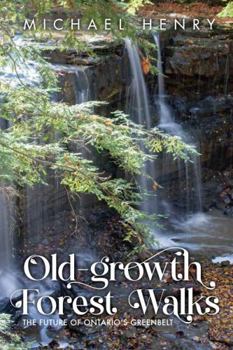 Paperback Old-Growth Forest Walks: The Future of Ontario's Greenbelt Book