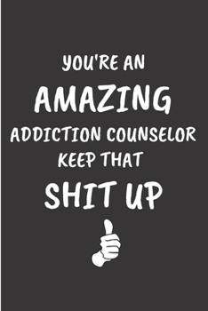 You're an amazing addiction counselor keep that shit up: Addiction counselor Notebook journal Diary Cute funny  humorous blank lined notebook Gift for ... job working employee appreciation (gag gifts)