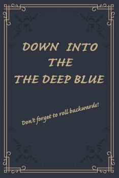 Paperback Down Into The Deep Blue: Down Into The Deep Blue: 6"x9" 120 page journal, record visability, depth, bottom time and gear used. Book