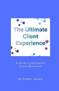 Paperback The Ultimate Client Experience: A Guide to Successful Client Retention Book