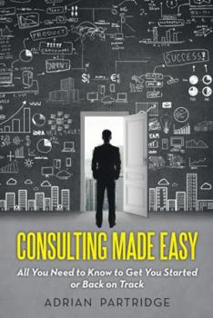 Paperback Consulting Made Easy: All You Need to Know to Get You Started or Back on Track Book