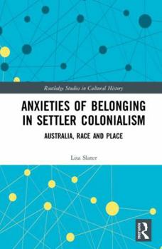 Anxieties of Belonging in Settler Colonialism: Australia, Race and Place